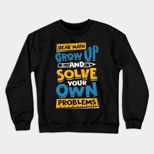 Dear Math Grow Up And Solve Your Own Problems Crewneck Sweatshirt